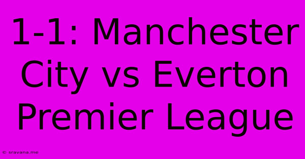 1-1: Manchester City Vs Everton Premier League