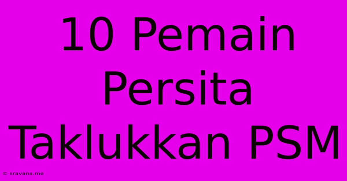 10 Pemain Persita Taklukkan PSM