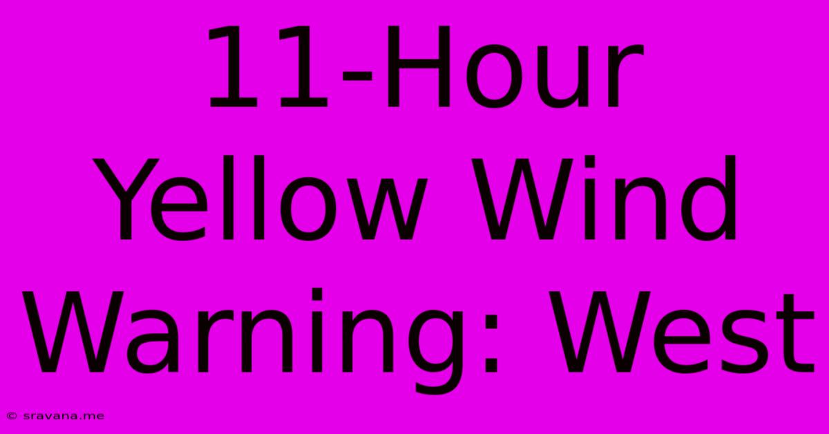 11-Hour Yellow Wind Warning: West