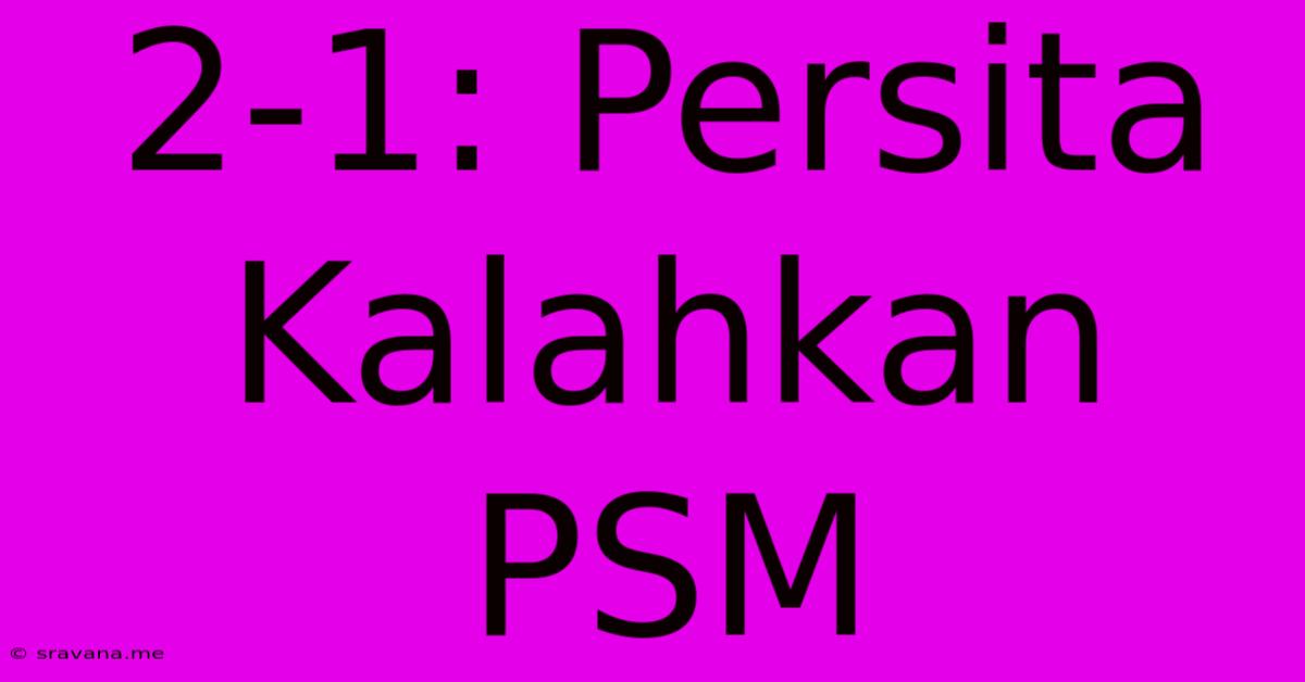 2-1: Persita Kalahkan PSM