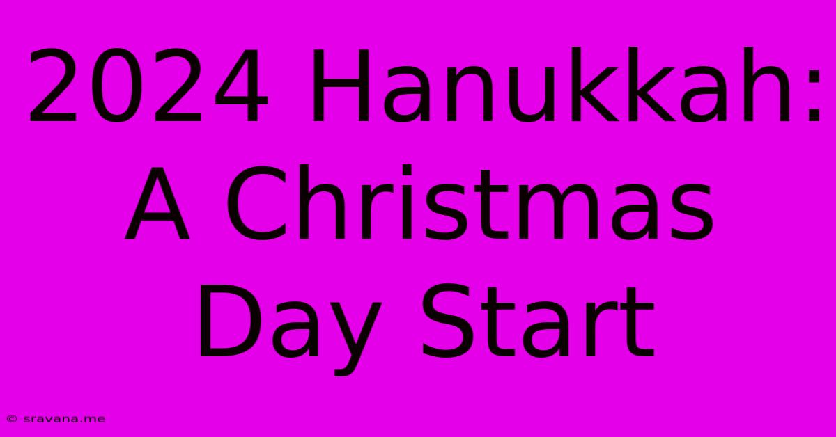 2024 Hanukkah: A Christmas Day Start