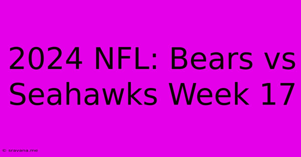 2024 NFL: Bears Vs Seahawks Week 17