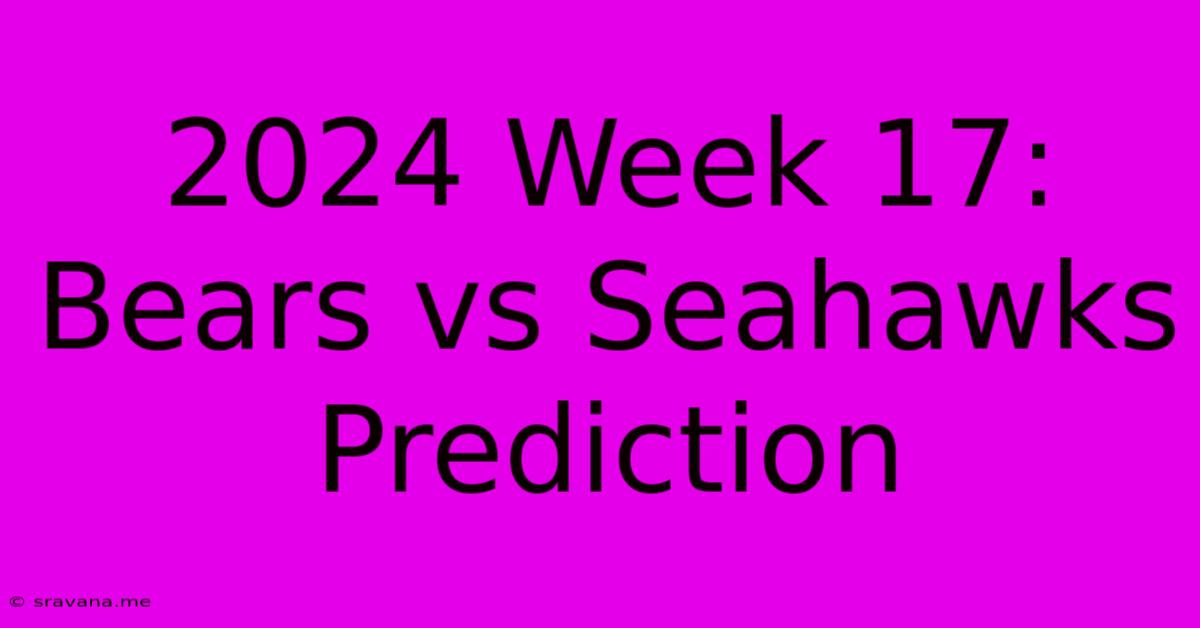 2024 Week 17: Bears Vs Seahawks Prediction