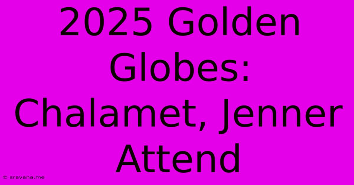 2025 Golden Globes: Chalamet, Jenner Attend