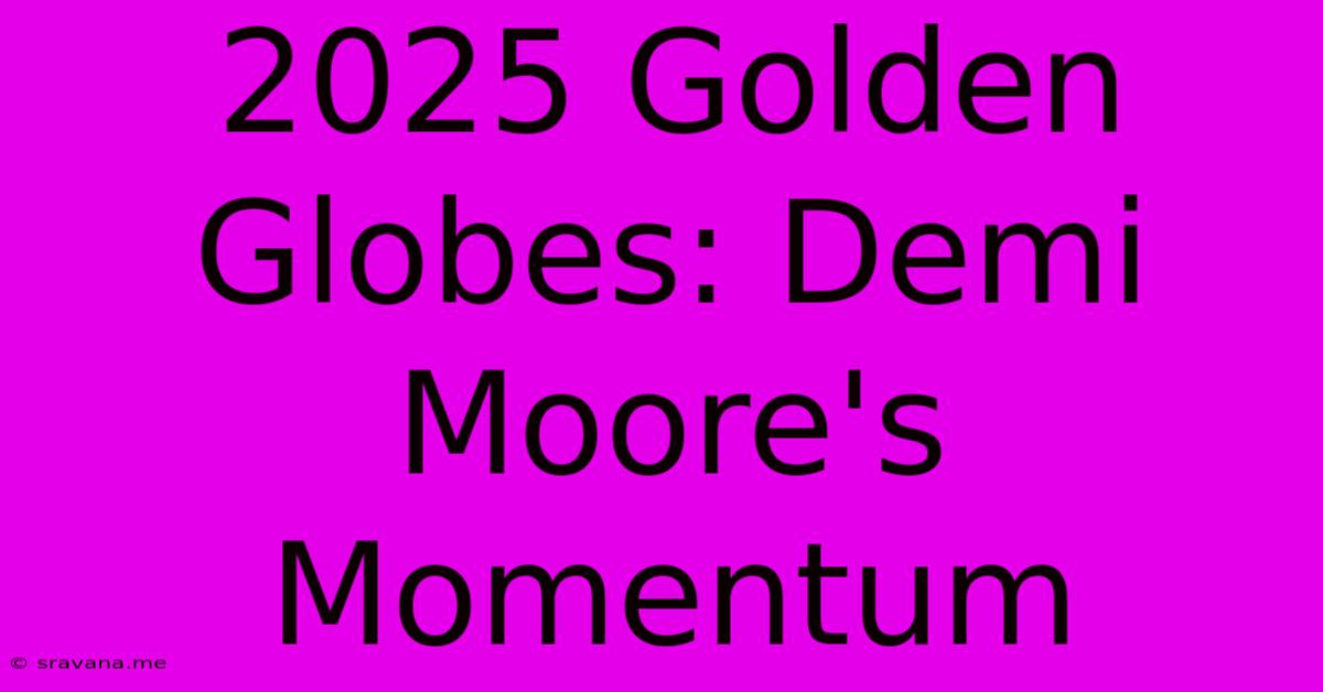 2025 Golden Globes: Demi Moore's Momentum