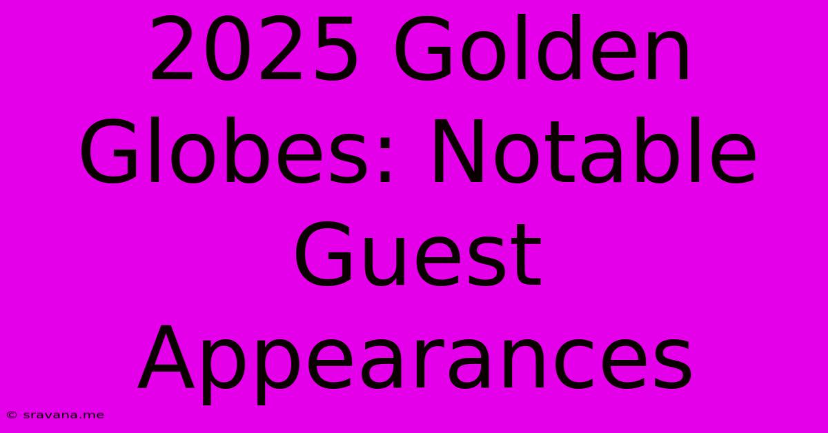 2025 Golden Globes: Notable Guest Appearances