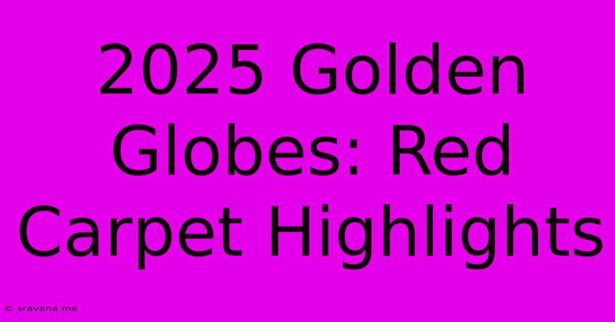 2025 Golden Globes: Red Carpet Highlights