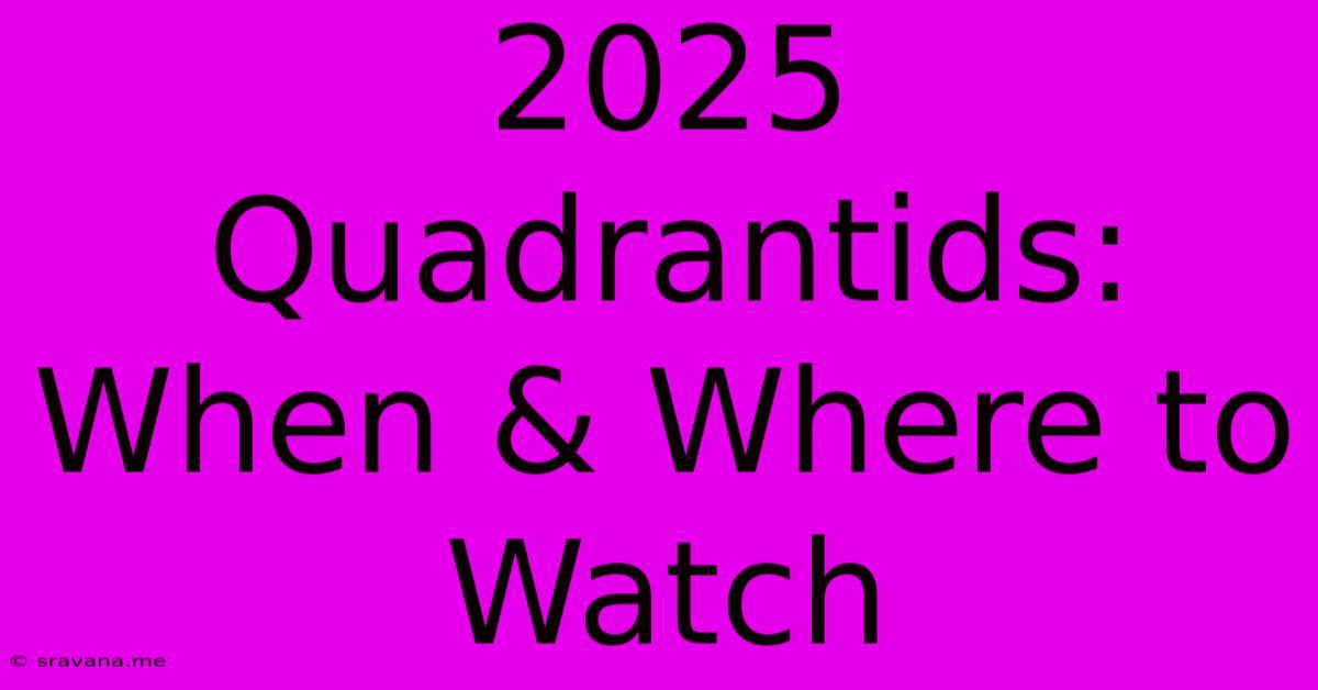 2025 Quadrantids: When & Where To Watch