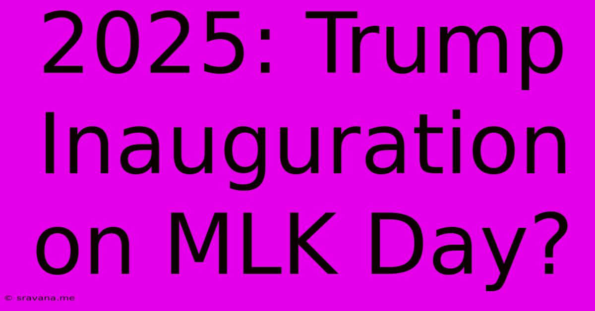 2025: Trump Inauguration On MLK Day?