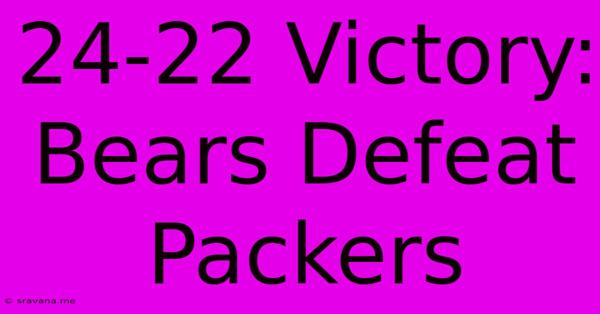 24-22 Victory: Bears Defeat Packers