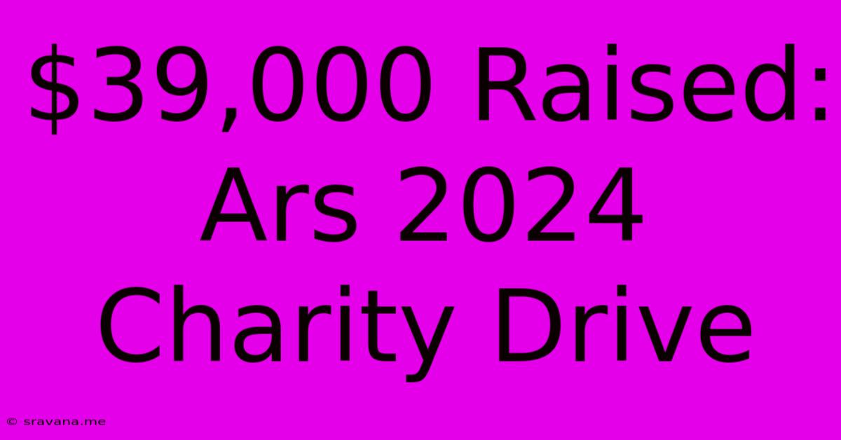 $39,000 Raised: Ars 2024 Charity Drive