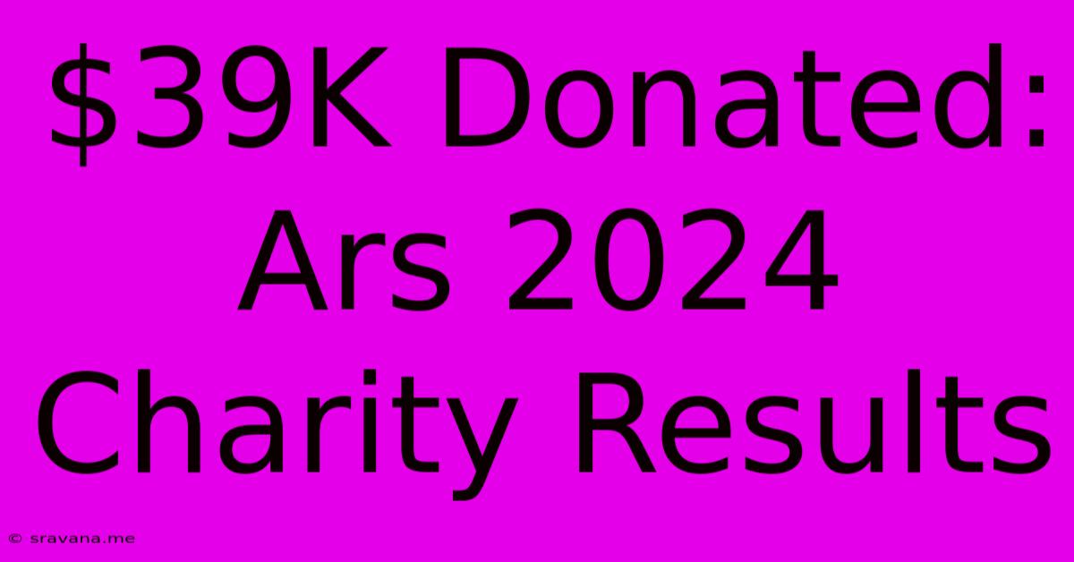 $39K Donated: Ars 2024 Charity Results