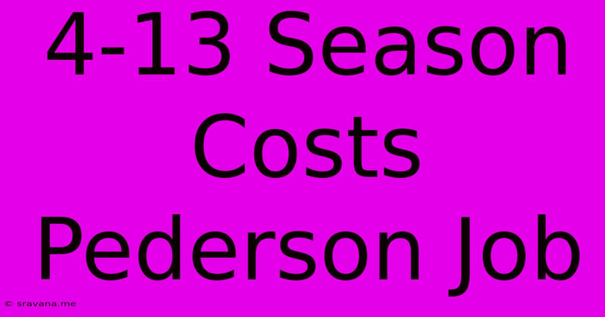 4-13 Season Costs Pederson Job