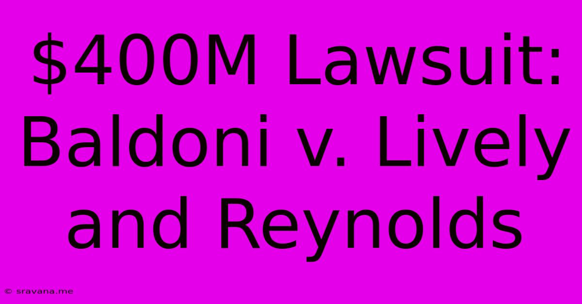 $400M Lawsuit:  Baldoni V. Lively And Reynolds