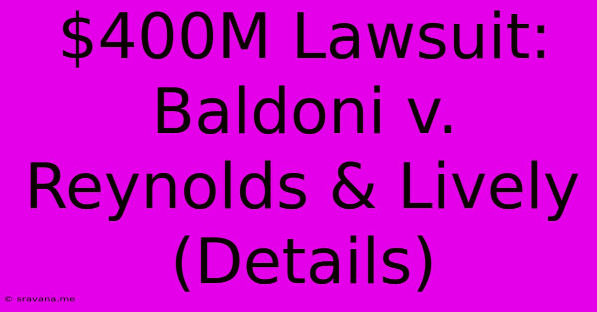 $400M Lawsuit:  Baldoni V. Reynolds & Lively (Details)