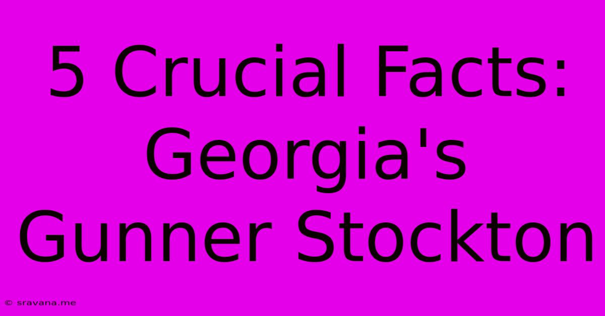 5 Crucial Facts: Georgia's Gunner Stockton