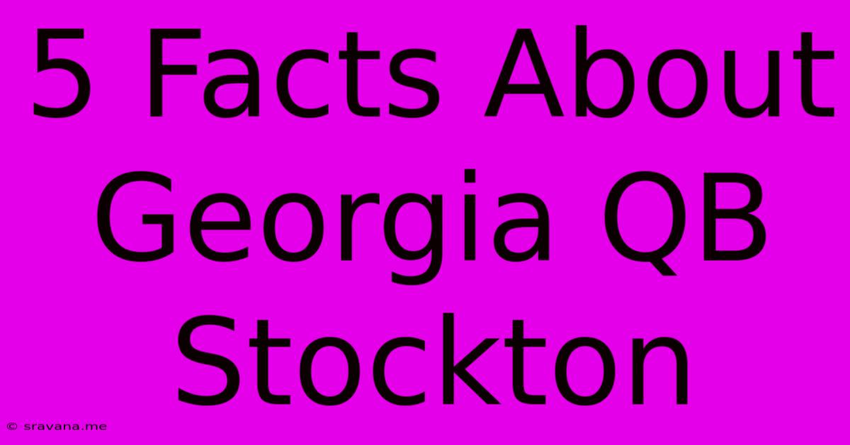 5 Facts About Georgia QB Stockton