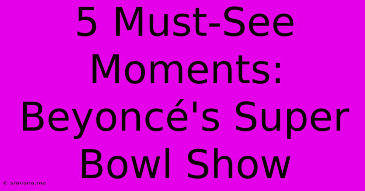 5 Must-See Moments: Beyoncé's Super Bowl Show