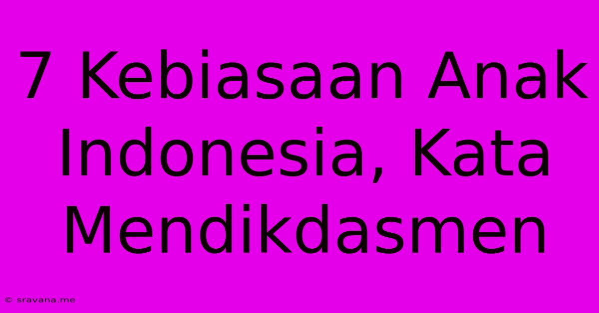 7 Kebiasaan Anak Indonesia, Kata Mendikdasmen