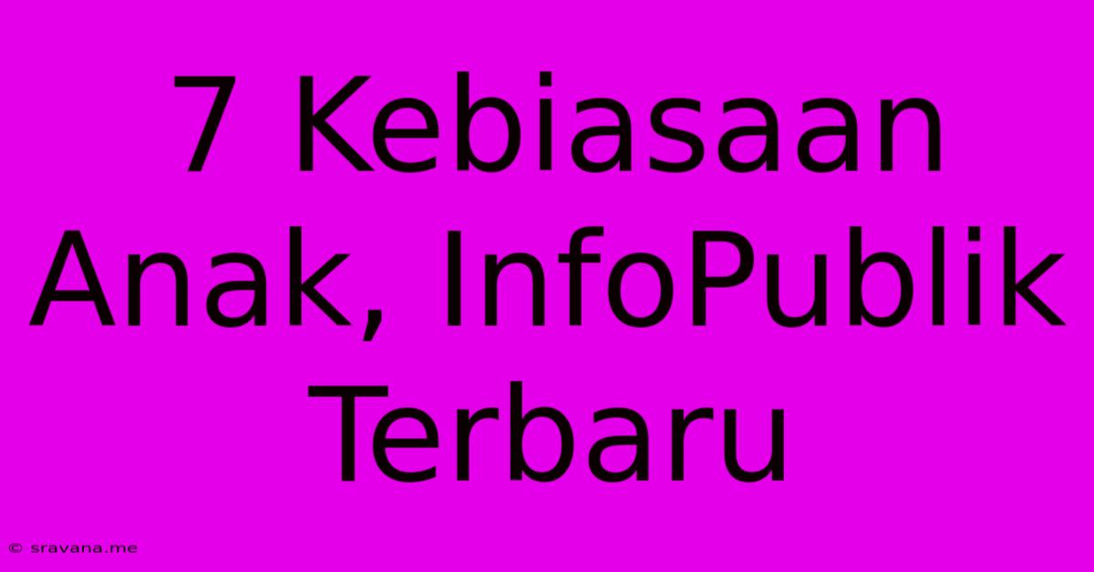 7 Kebiasaan Anak, InfoPublik Terbaru