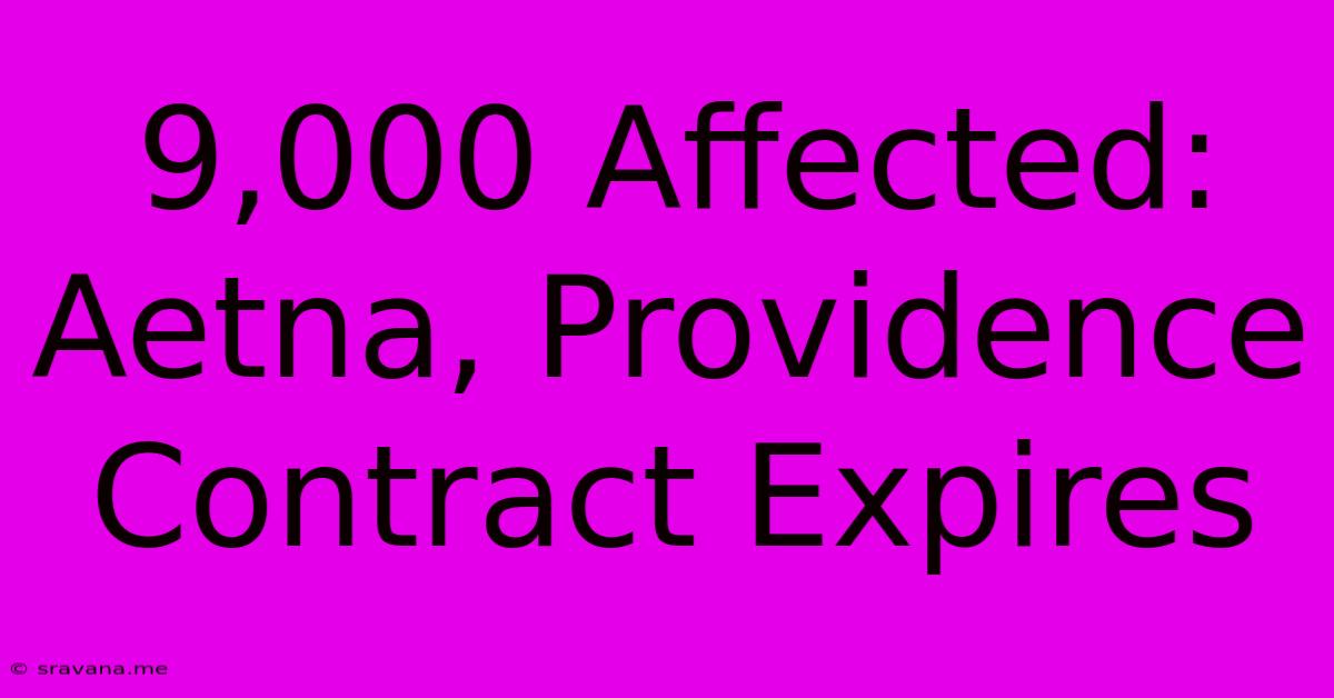 9,000 Affected: Aetna, Providence Contract Expires