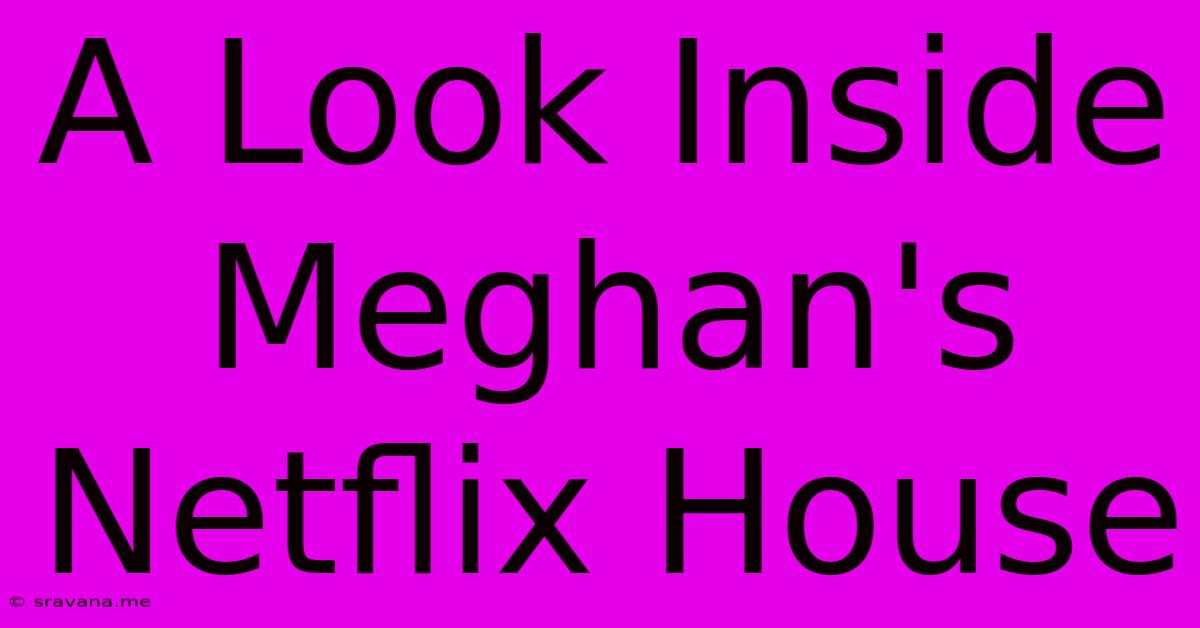 A Look Inside Meghan's Netflix House