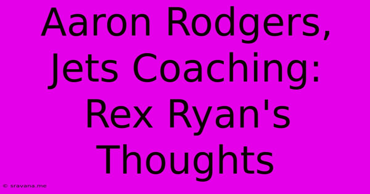 Aaron Rodgers, Jets Coaching: Rex Ryan's Thoughts