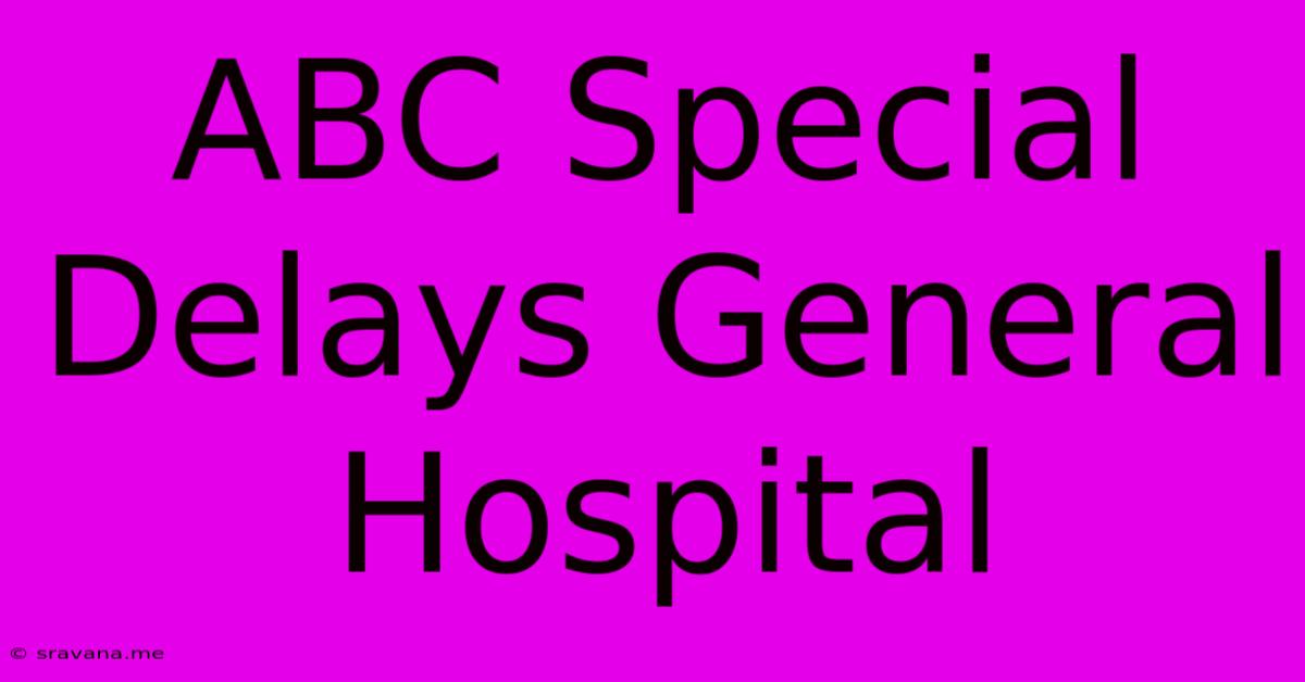 ABC Special Delays General Hospital