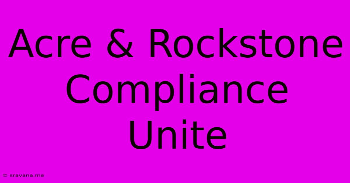 Acre & Rockstone Compliance Unite