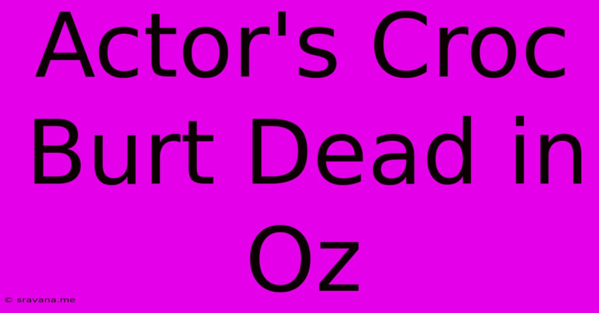 Actor's Croc Burt Dead In Oz