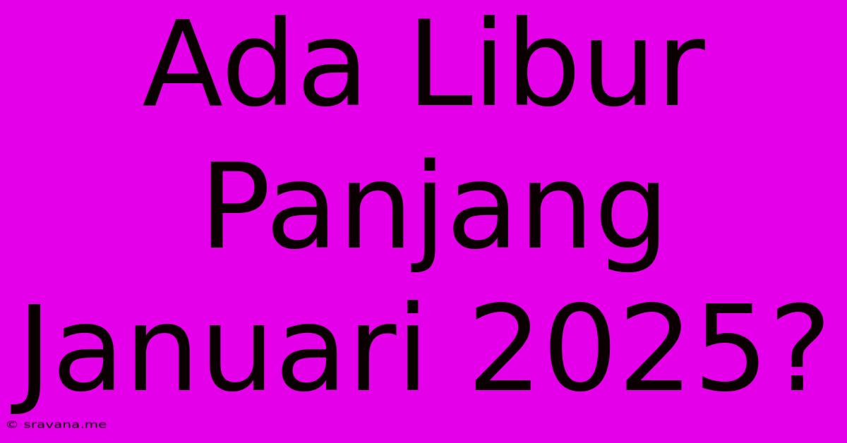 Ada Libur Panjang Januari 2025?