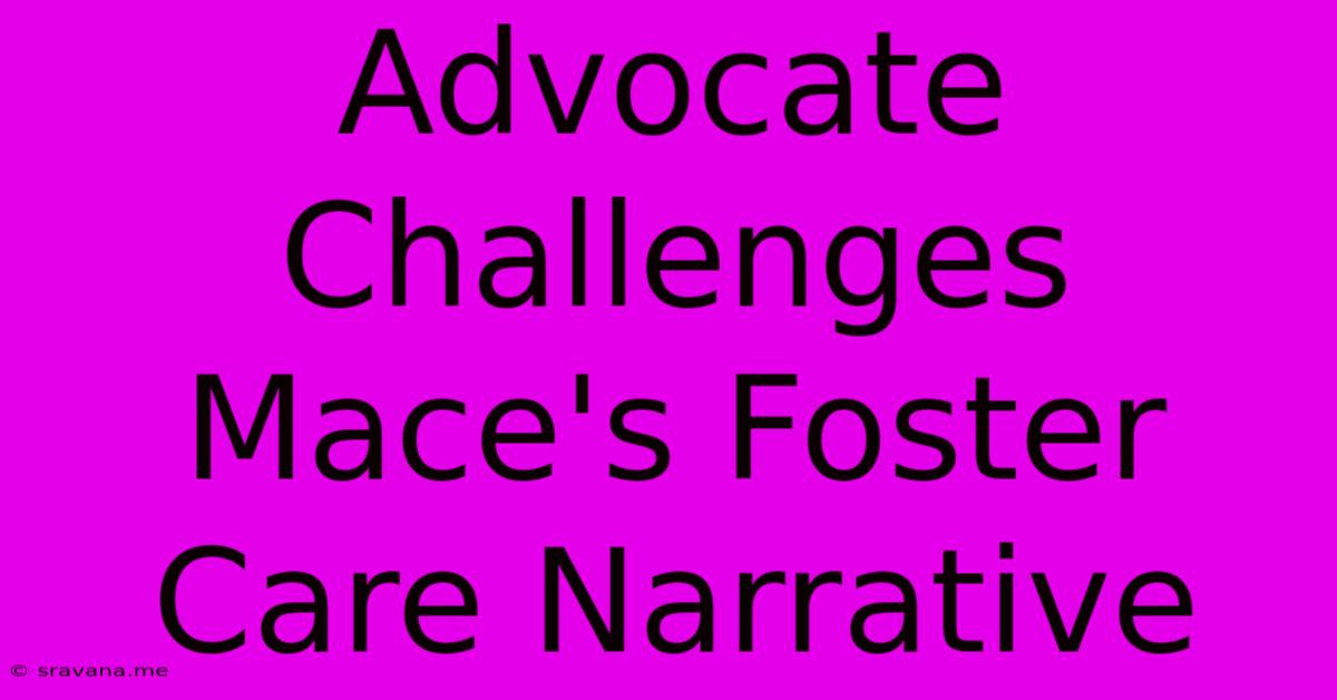 Advocate Challenges Mace's Foster Care Narrative