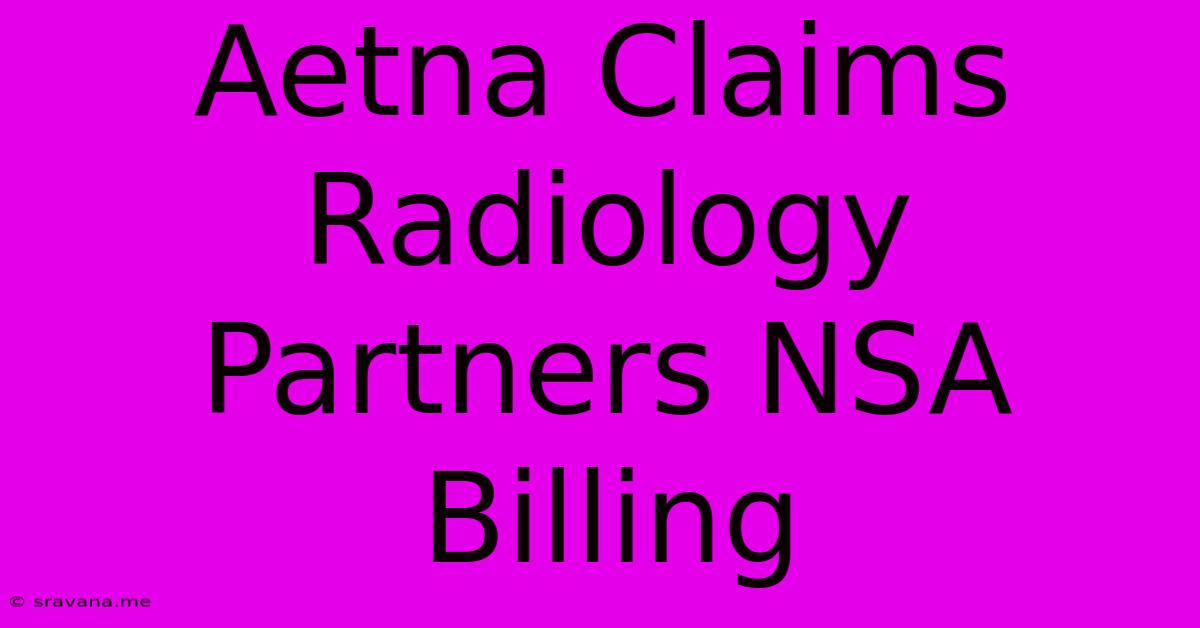 Aetna Claims Radiology Partners NSA Billing