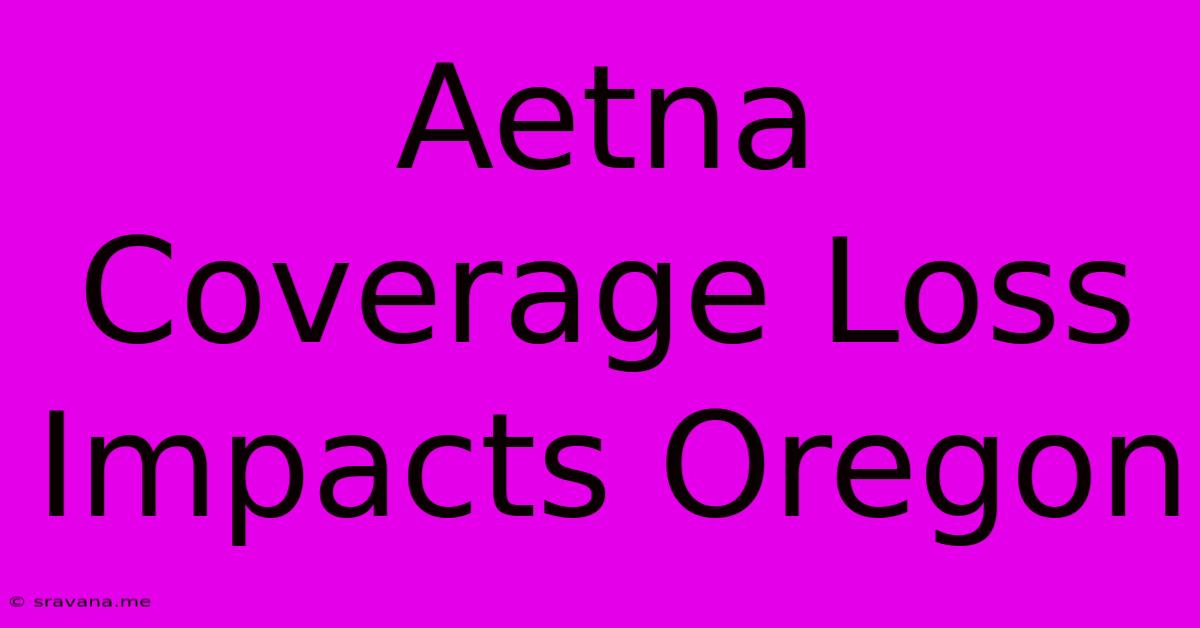 Aetna Coverage Loss Impacts Oregon