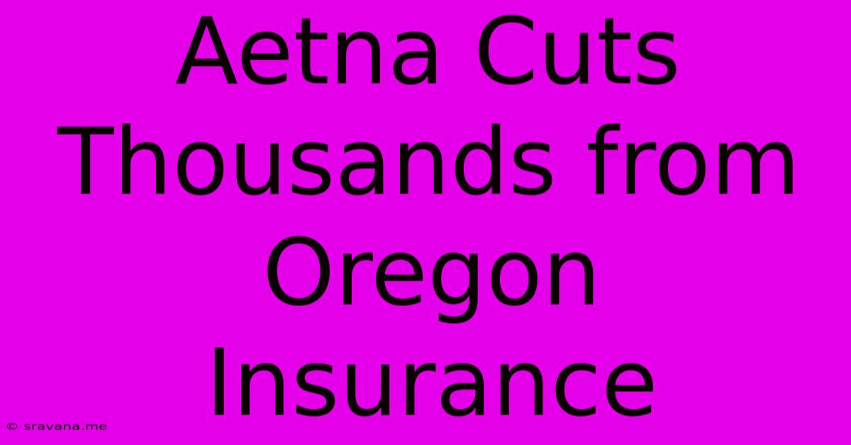 Aetna Cuts Thousands From Oregon Insurance