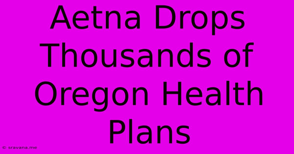 Aetna Drops Thousands Of Oregon Health Plans