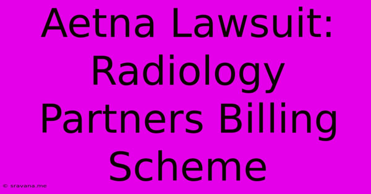 Aetna Lawsuit: Radiology Partners Billing Scheme