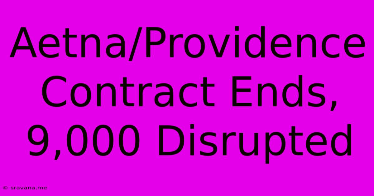 Aetna/Providence Contract Ends, 9,000 Disrupted