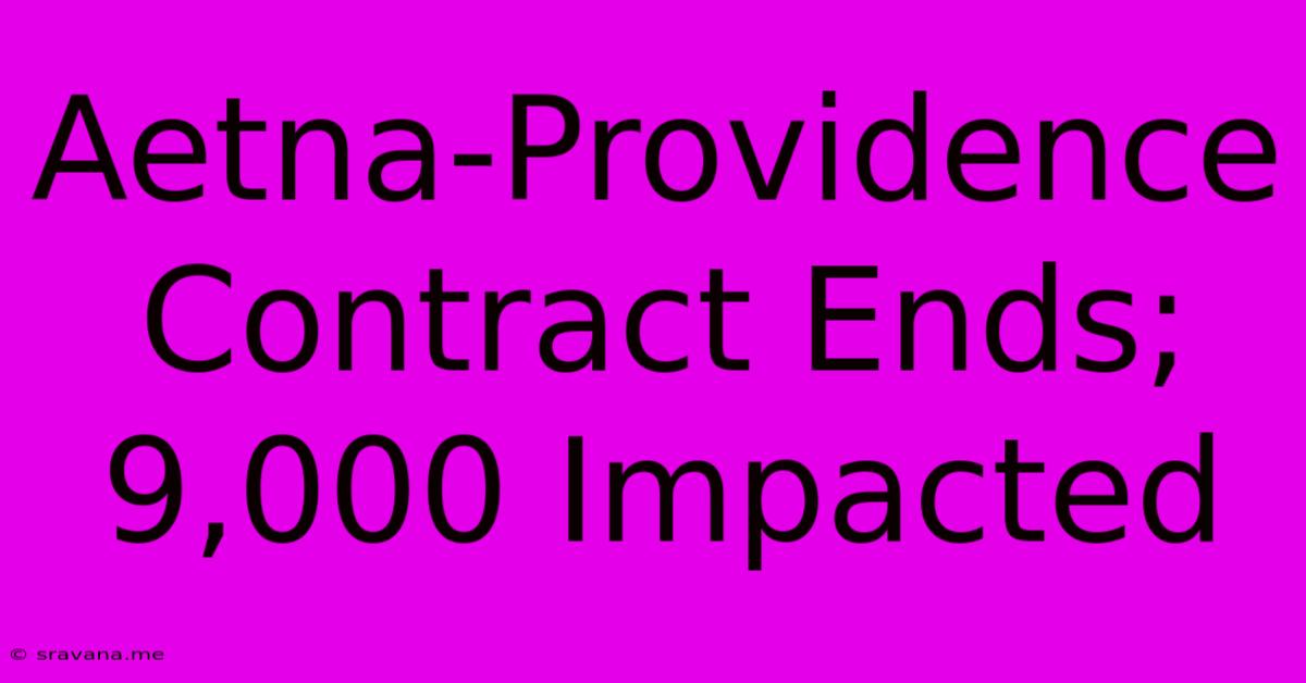 Aetna-Providence Contract Ends; 9,000 Impacted