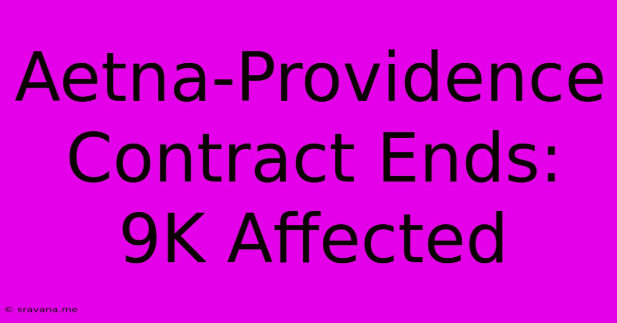 Aetna-Providence Contract Ends: 9K Affected