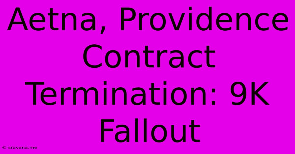 Aetna, Providence Contract Termination: 9K Fallout