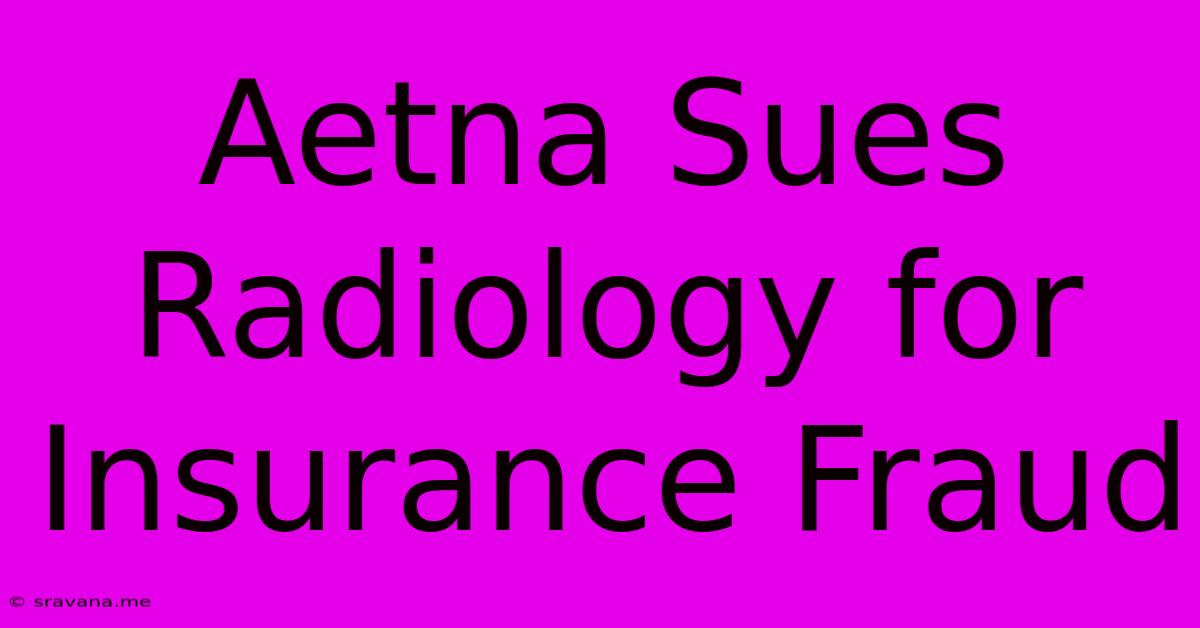 Aetna Sues Radiology For Insurance Fraud