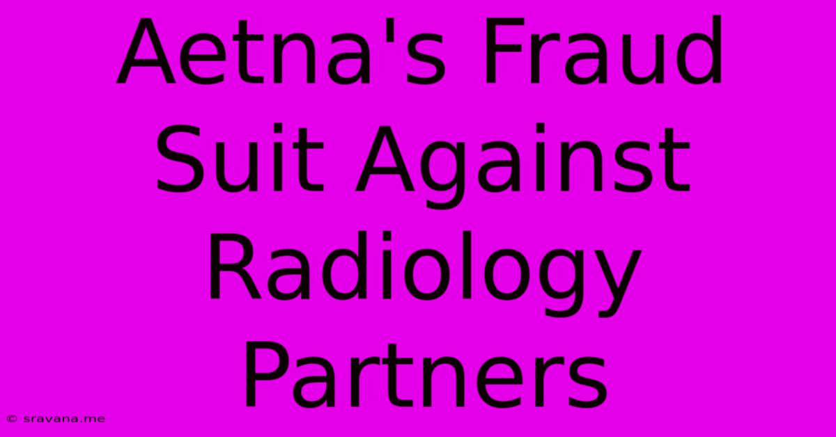 Aetna's Fraud Suit Against Radiology Partners