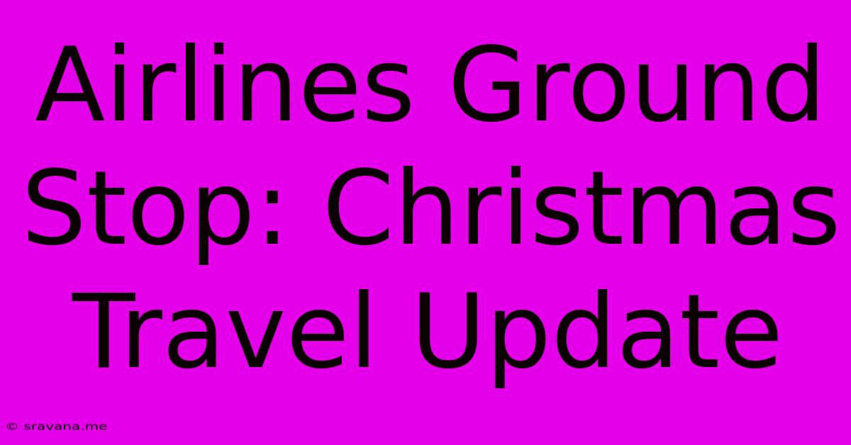 Airlines Ground Stop: Christmas Travel Update