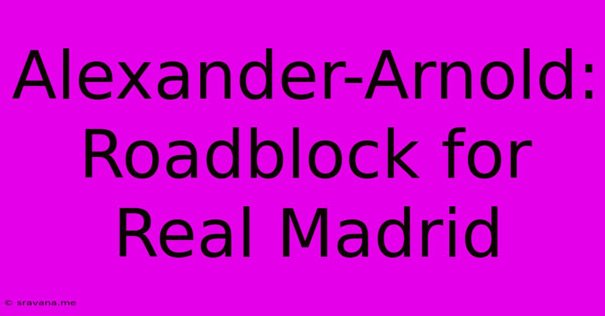 Alexander-Arnold: Roadblock For Real Madrid