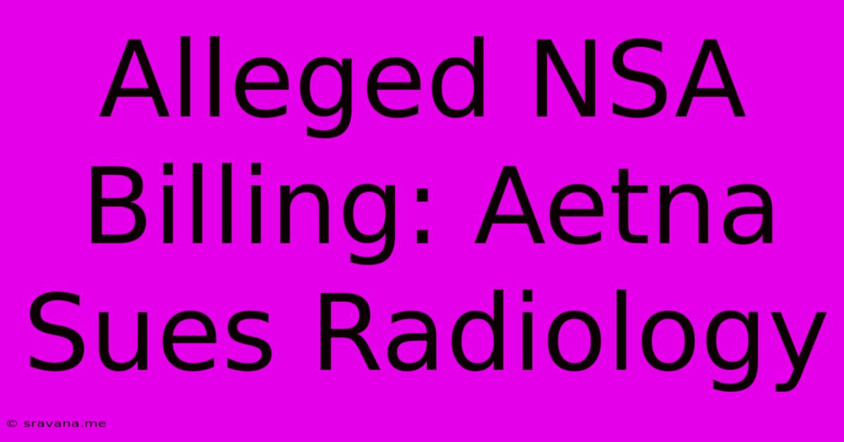 Alleged NSA Billing: Aetna Sues Radiology