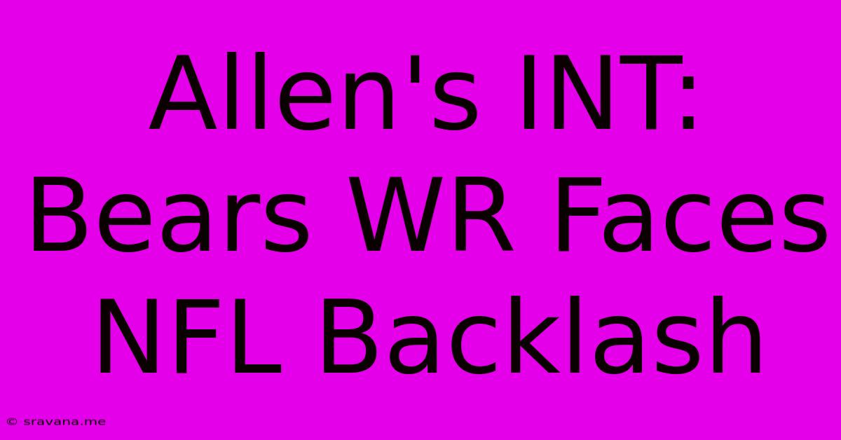 Allen's INT: Bears WR Faces NFL Backlash