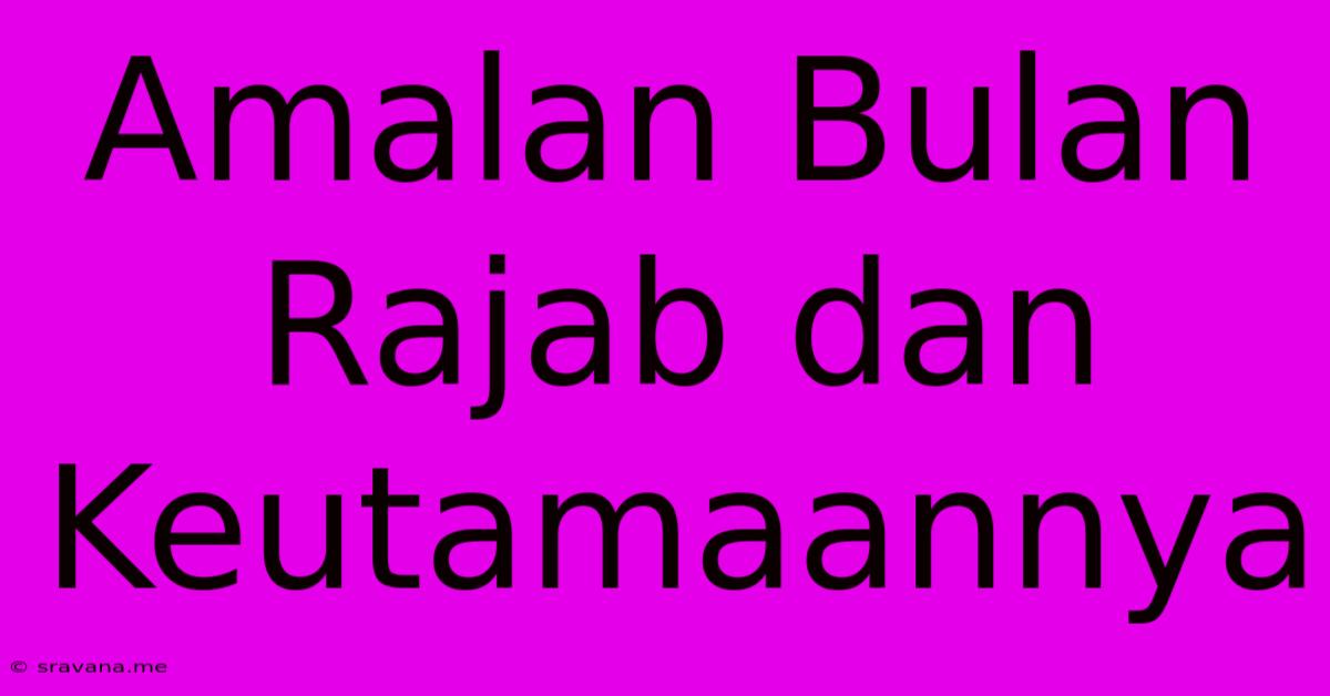 Amalan Bulan Rajab Dan Keutamaannya