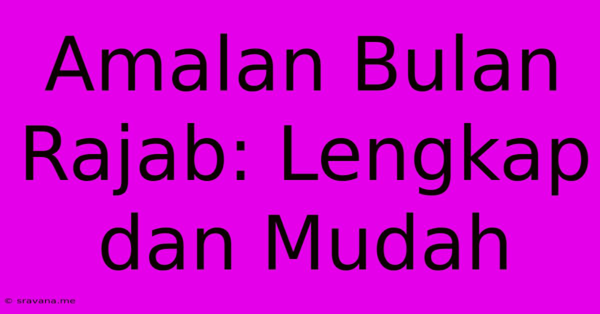 Amalan Bulan Rajab: Lengkap Dan Mudah