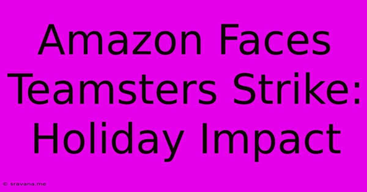 Amazon Faces Teamsters Strike: Holiday Impact